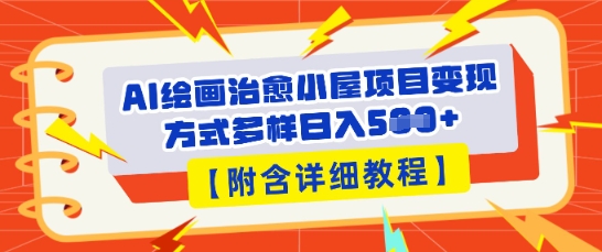 AI绘画治愈小屋项目，变现方式多样，小白也能操作(附详细教程)-网创168