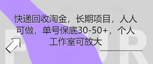 快递回收淘金，长期项目，人人可做，单号保底30-50+，个人工作室可放大-网创168