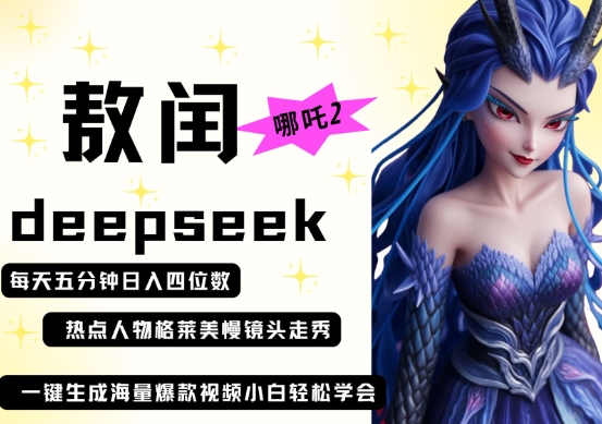 deepseek+哪吒2敖润姑姑走秀+爆款视频，起号快，爆款多，每天五分钟，日入四位数-网创168