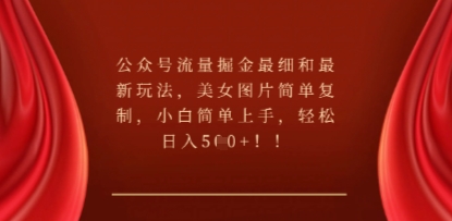 公众号流量掘金最细和最新玩法，美女图片简单复制，小白简单上手-网创168