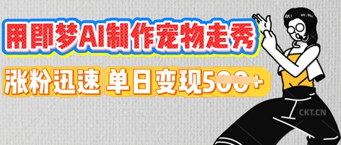 用即梦AI制作宠物走秀，涨粉迅速，单日变现5张-网创168