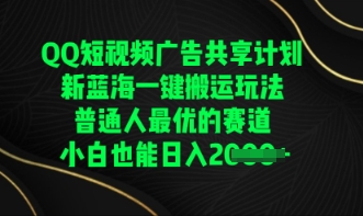 QQ短视频广告共享计划，一键搬运玩法，普通人最优的赛道轻松日入数张-网创168