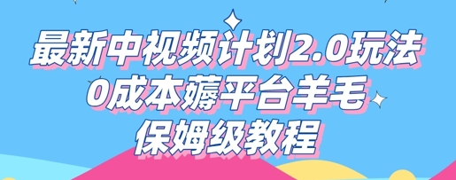 最新中视频计划2.0玩法，0成本薅平台羊毛，保姆级教程-网创168