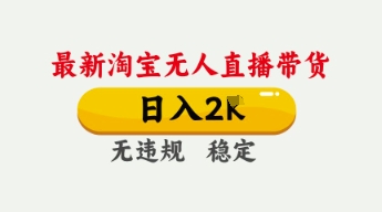 4月最新淘宝无人直播带货，日入数张，不违规不封号，独家技术，操作简单【揭秘】-网创168