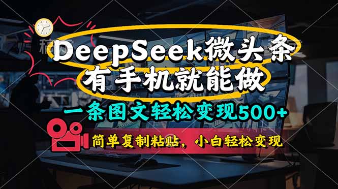 （14318期）一条图文轻松变现500+，DeeSeep微头条，有手机就能做，简单复制粘贴，...-网创168