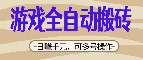 游戏全自动搬砖项目，日入数张，简单无脑有手就行，可矩阵多号操作【揭秘】-网创168