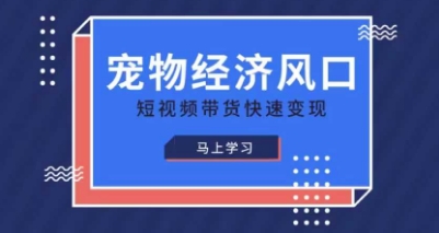 宠物赛道快速变现精品课，宠物经济风口，短视频带货快速变现-网创168