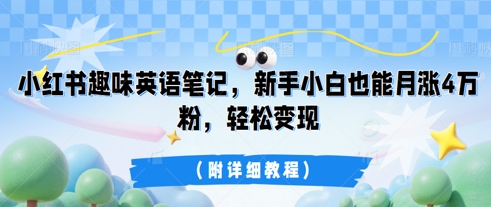 小红书趣味英语笔记，新手小白也能月涨4W粉，轻松变现(附详细教程)-网创168