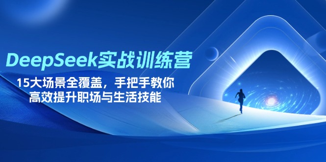 （14236期）DeepSeek实战训练营，15大场景全覆盖，手把手教你高效提升职场与生活技能-网创168